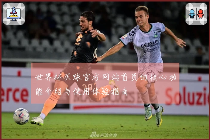 世界杯买球官方网站首页的核心功能介绍与使用体验指南