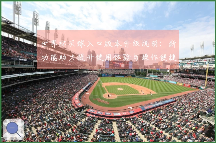 世界杯买球入口版本升级说明：新功能助力提升使用体验与操作便捷性